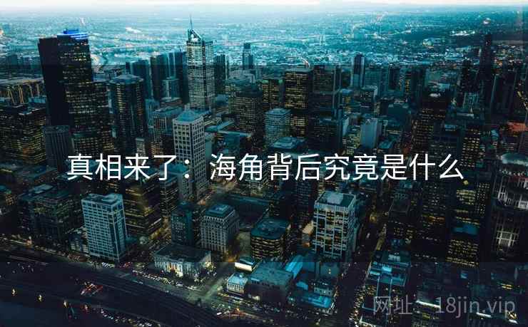 真相来了:海角背后究竟是什么 真相来了:海角背后究竟是什么