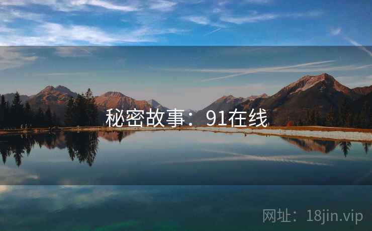 秘密故事:91在线 秘密故事:91在线