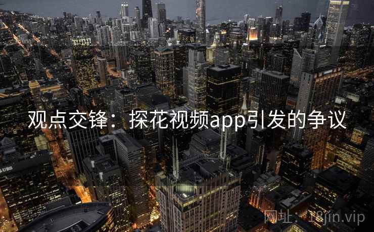 观点交锋：探花视频app引发的争议