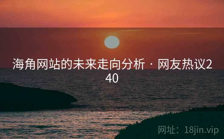 海角网站的未来走向分析 · 网友热议240