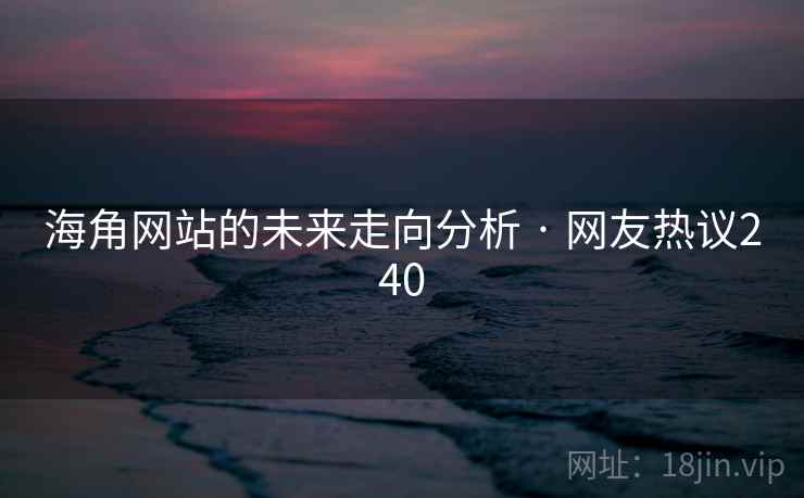 海角网站的未来走向分析 · 网友热议240 海角网站的未来走向分析 · 网友热议240