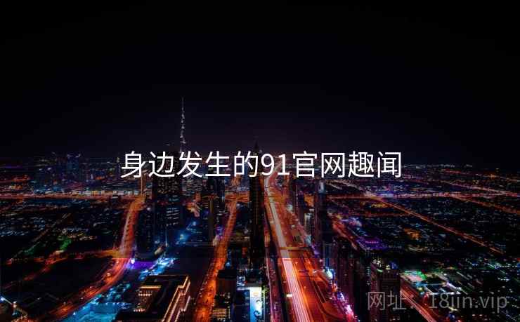 身边发生的91官网趣闻