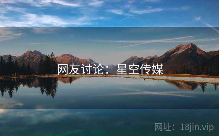 网友讨论:星空传媒 网友讨论:星空传媒