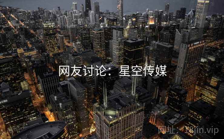 网友讨论:星空传媒 网友讨论:星空传媒