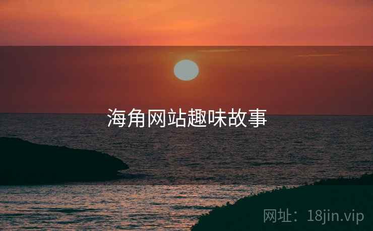 海角网站趣味故事 海角网站趣味故事