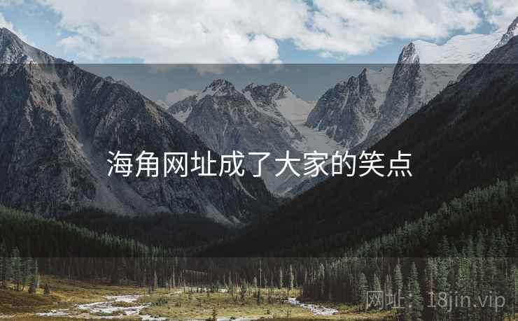 海角网址成了大家的笑点 海角网址成了大家的笑点