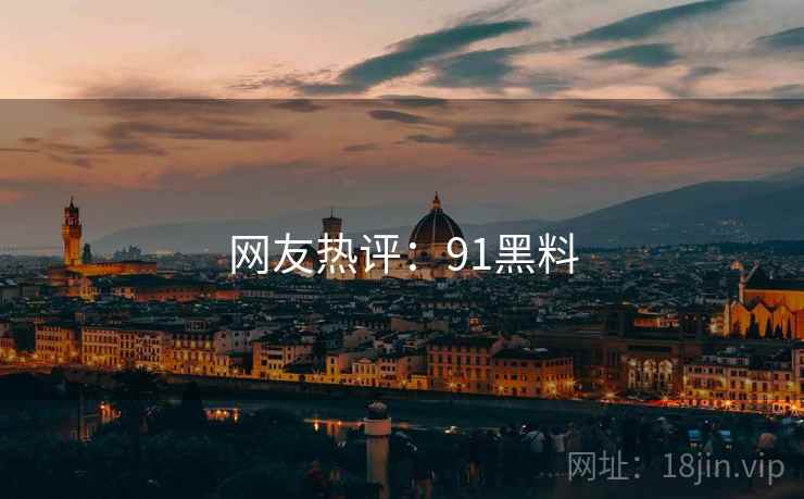网友热评:91黑料 网友热评:91黑料