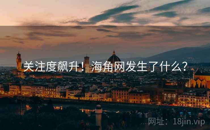 关注度飙升!海角网发生了什么?