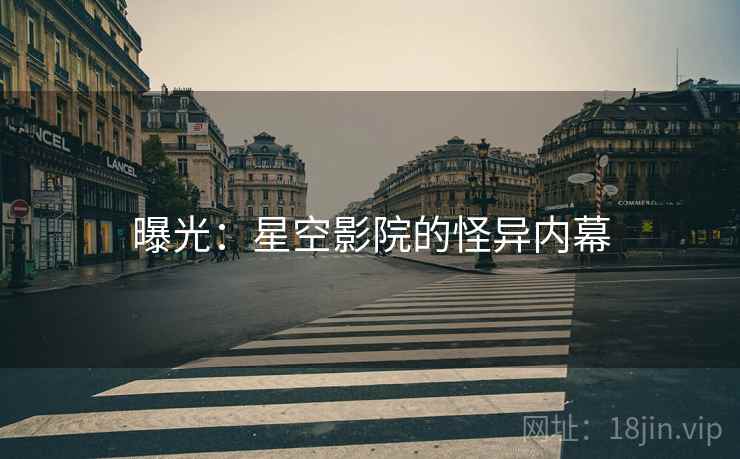 曝光:星空影院的怪异内幕 曝光:星空影院的怪异内幕