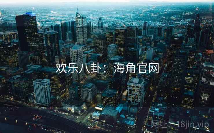 欢乐八卦:海角官网 欢乐八卦:海角官网