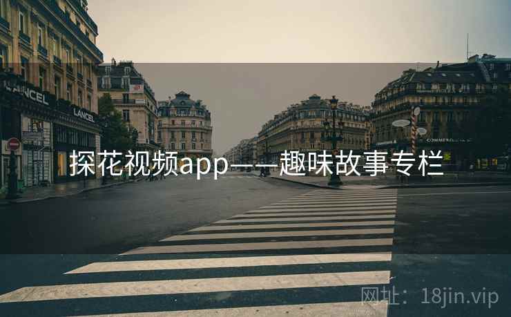 探花视频app——趣味故事专栏 探花视频app——趣味故事专栏